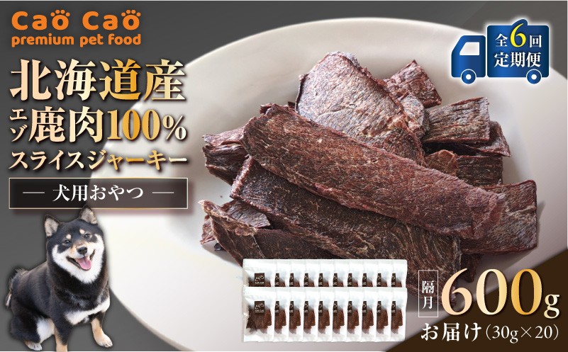 【全6回定期便】Cao Cao エゾ鹿肉100% スライスジャーキー 600g（30g×20袋） 定期便 ペットフード ペット ペット用品 ジャーキー スライス エゾ鹿肉 犬のおやつ 愛犬 無添加