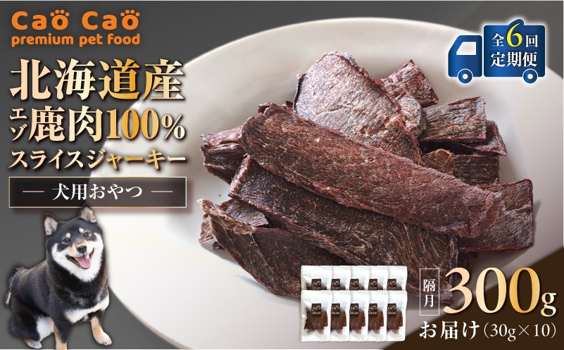 【全6回定期便】Cao Cao エゾ鹿肉100% スライスジャーキー 300g（30g×10袋） 定期便 ペットフード ペット ペット用品 ジャーキー スライス エゾ鹿肉 犬のおやつ 愛犬 無添加