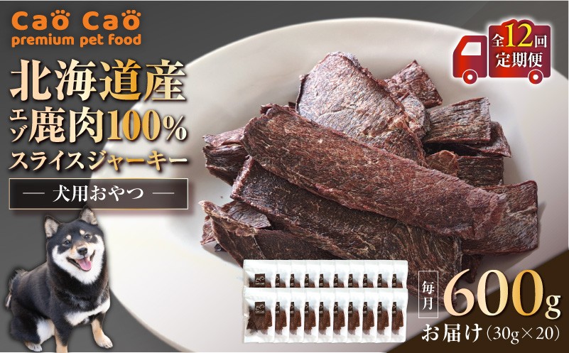 【全12回定期便】Cao Cao エゾ鹿肉100% スライスジャーキー 600g（30g×20袋） 定期便 ペットフード ペット ペット用品 ジャーキー スライス エゾ鹿肉 犬のおやつ 愛犬 無添加