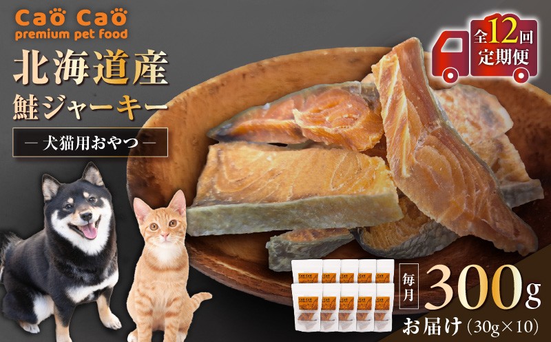 【全12回定期便】Cao Cao 北海道産 鮭ジャーキー 300g（30g×10袋） 犬猫用おやつ 定期便 定期 ジャーキー 鮭ジャーキー 犬のおやつ 猫のおやつ 愛犬 愛猫 無添加 安心安全